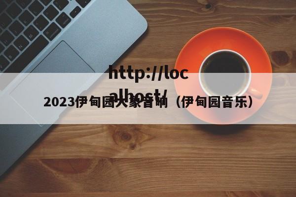 2023伊甸园大象音响(伊甸园音乐)